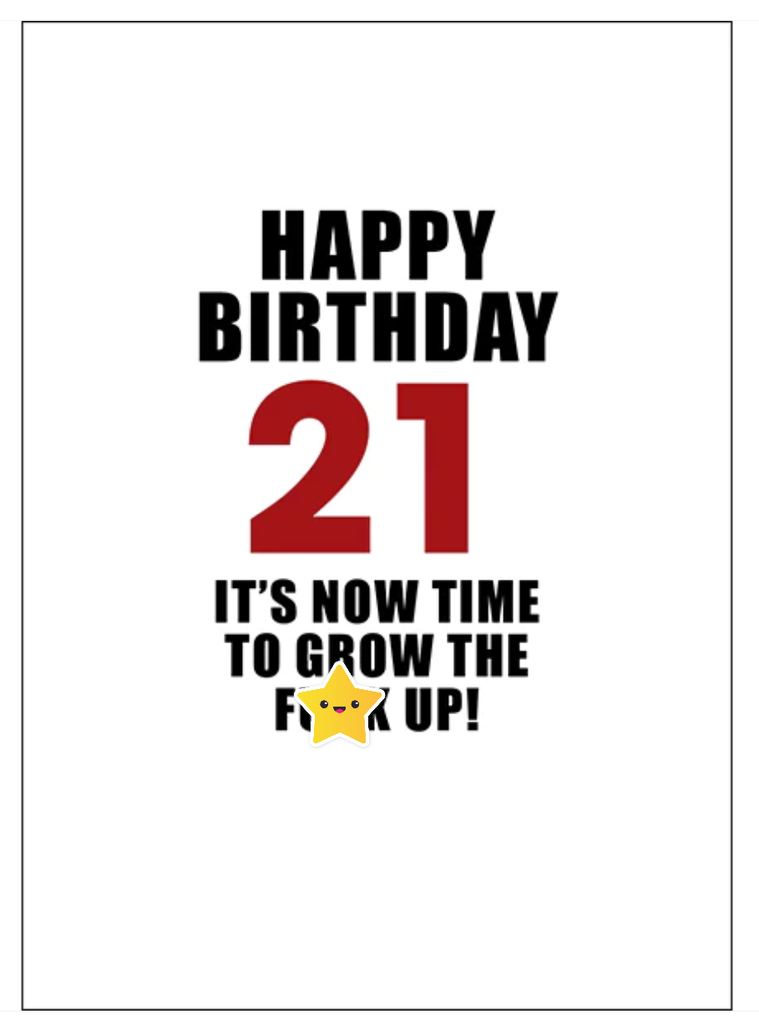 HAPPY BIRTHDAY. 21! IT'S NOW TIME TO GROW THE F*** UP! - RUDE GREETING CARD