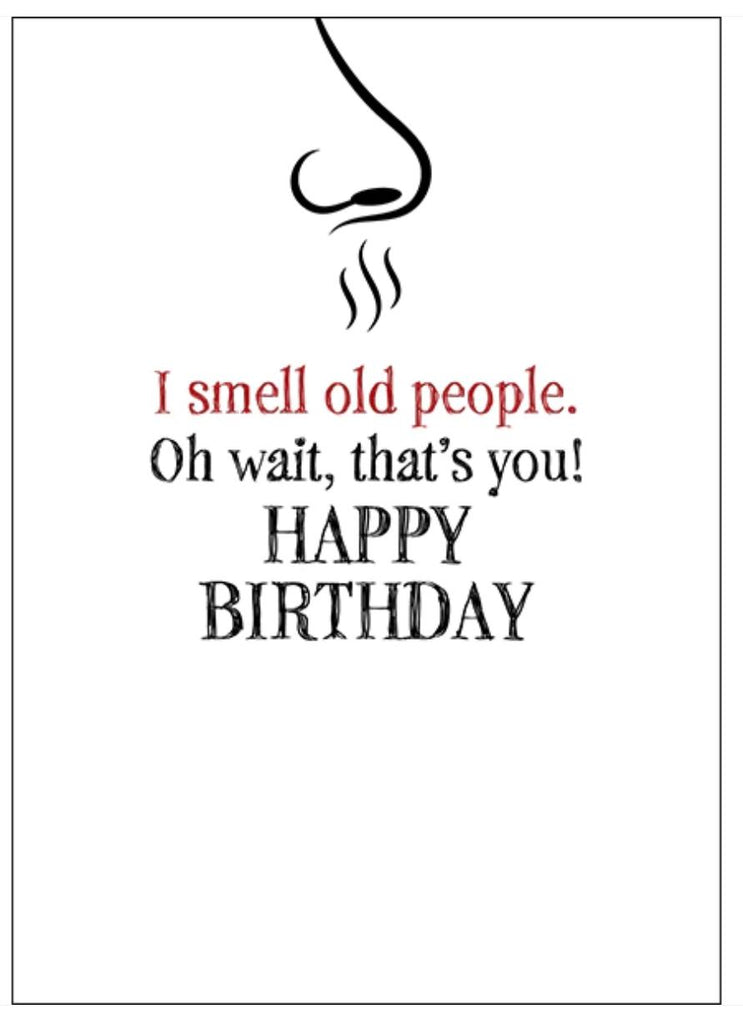 I SMELL OLD PEOPLE. OH WAIT, THAT'S YOU! - RUDE BIRTHDAY CARD